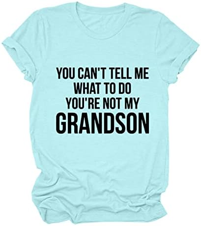 Не можете да ми кажете што да правам, вие не сте мојот внук маица за жени смешно велејќи писмо за печатење маички обични лабави врвови